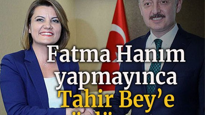 Fatma Hanım yapmayınca Tahir Bey’e söylüyoruz